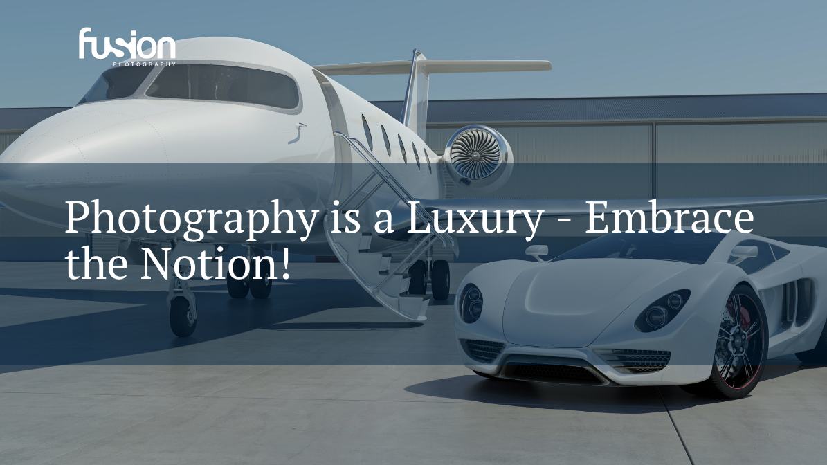 Photography as a Luxury – Embrace the Notion! Photography as a Luxury – Embrace the Notion!