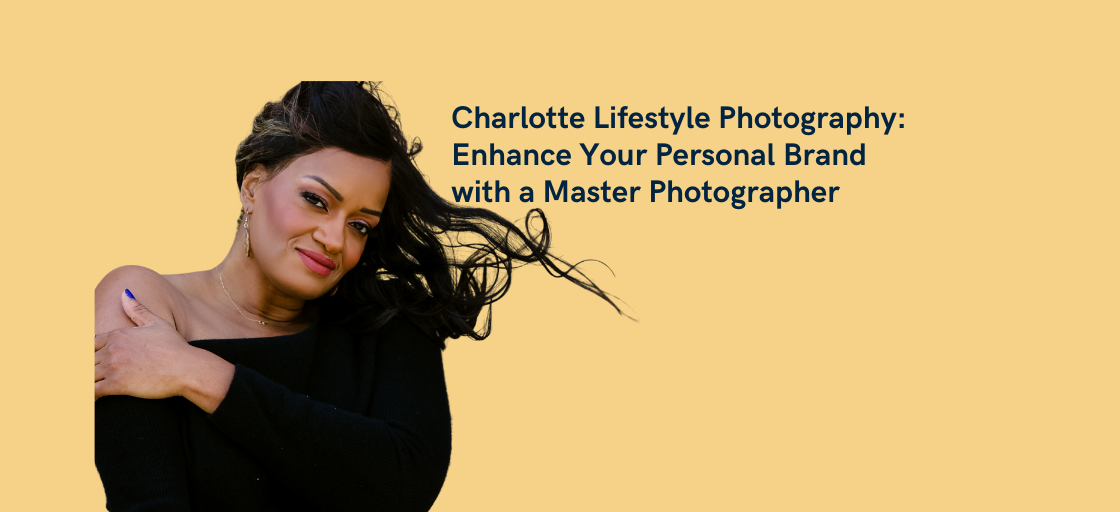 Charlotte Lifestyle Photography: Enhance Your Personal Brand with a Master Photographer