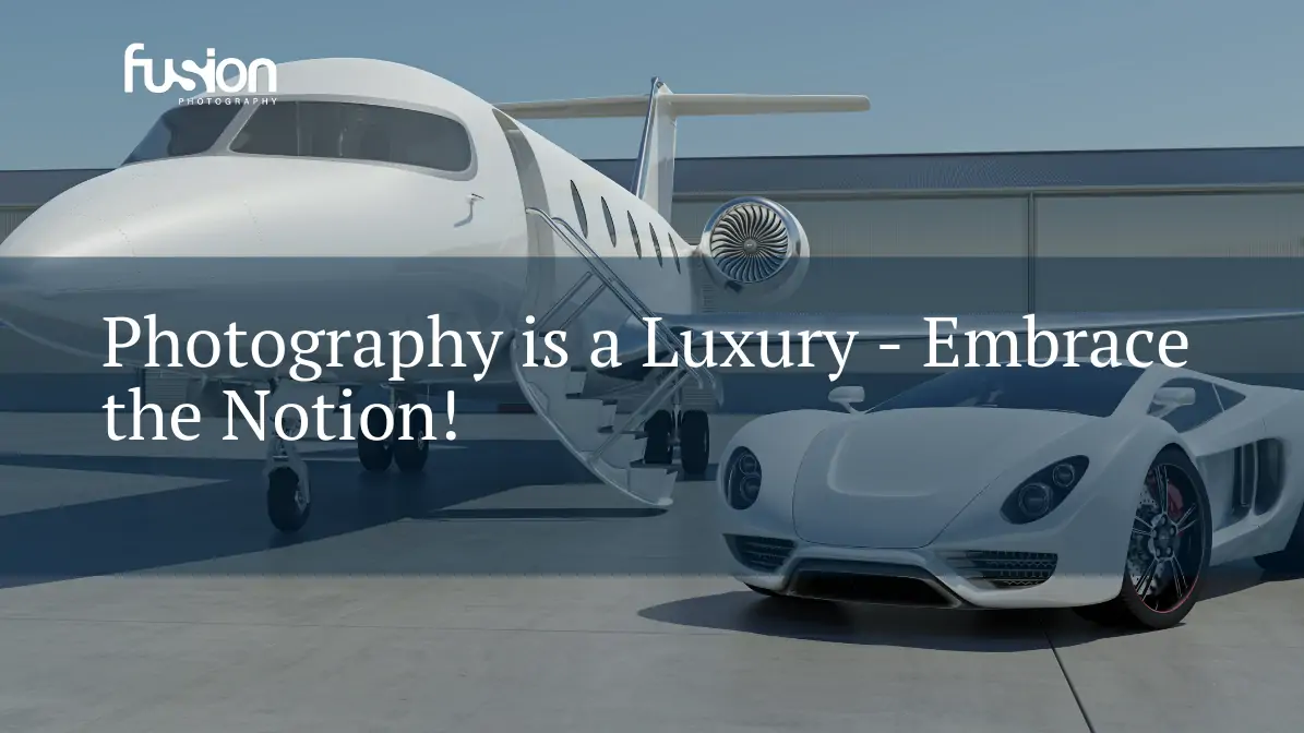 Photography as a Luxury – Embrace the Notion!
